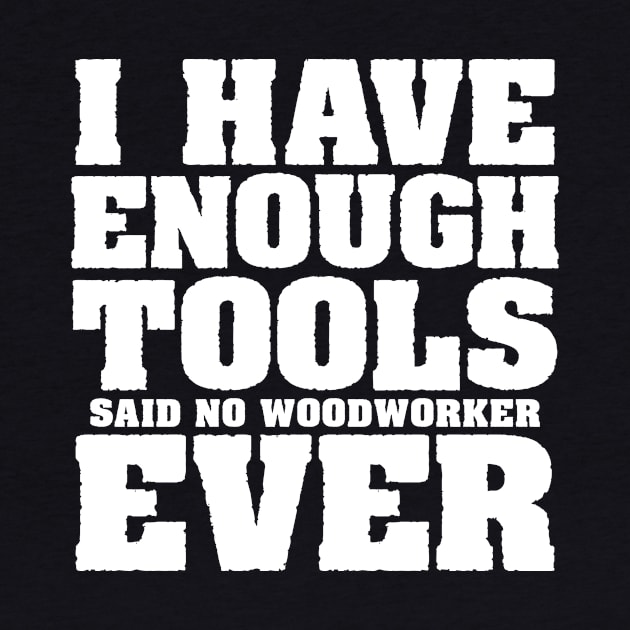 I have enough tools said no woodworker ever by colorsplash